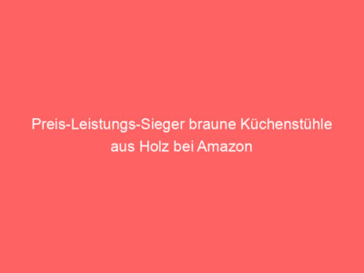 preis leistungs sieger braune kuechenstuehle aus holz bei amazon 64859